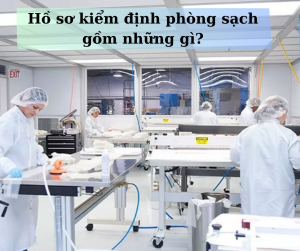 Hồ sơ kiểm định phòng sạch gồm những gì?