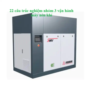 22 cau trac nghiem nhom 3 van hanh may nen khi